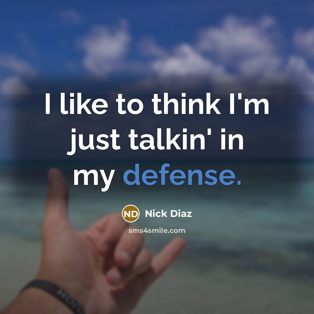 “I like to think I'm just talkin' in my defense.…” quote by Nick Diaz