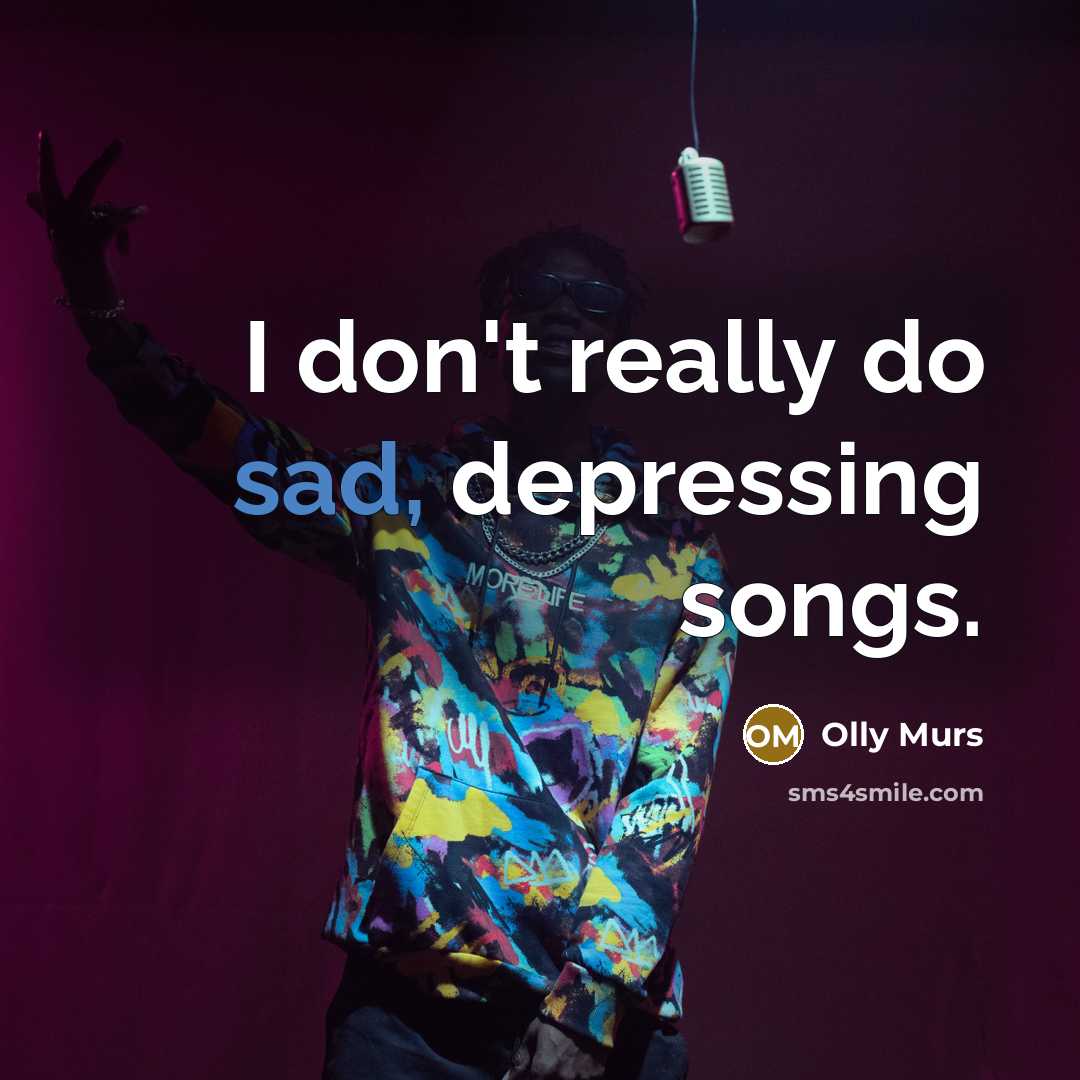 “I don't really do sad, depressing songs.…” quote by Olly Murs