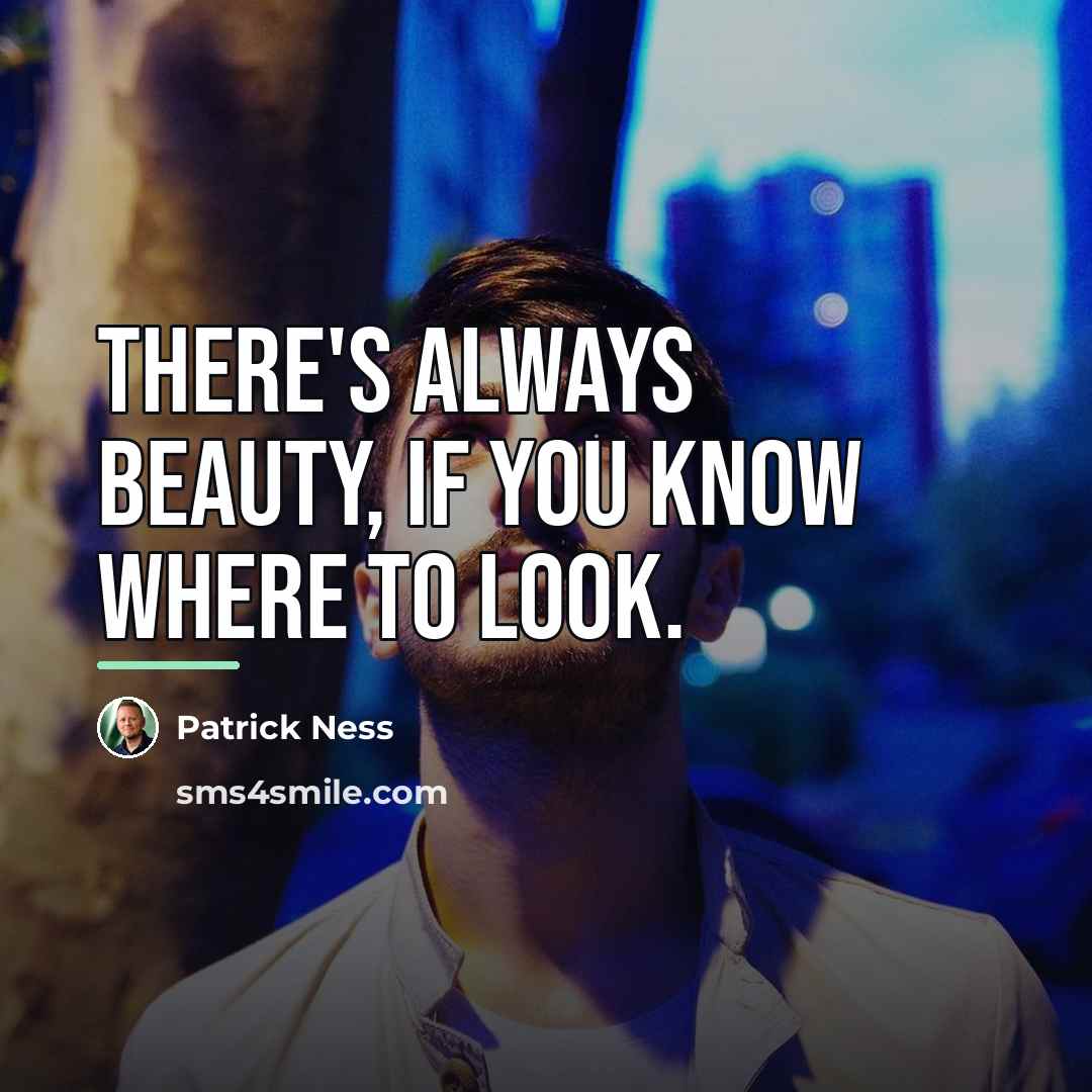 “There's always beauty, if you know where to look.…” quote by Patrick Ness