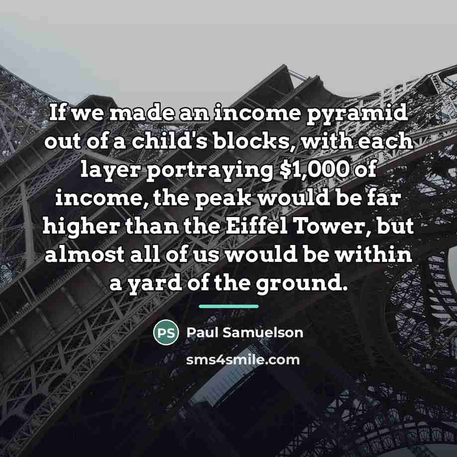 “If we made an income pyramid out of a child's…” quote by Paul Samuelson