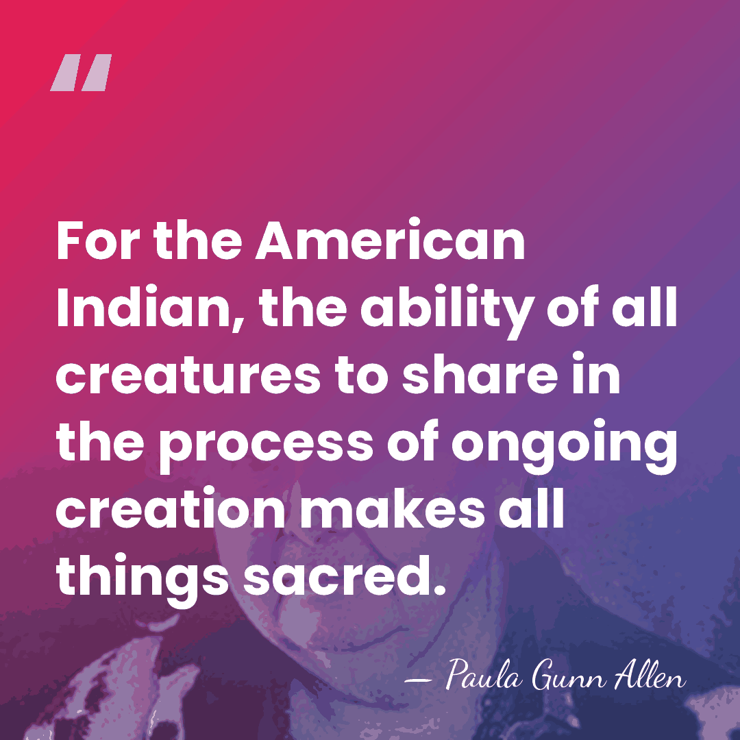 For the American Indian, the ability of all creatures to share in&hellip; - Paula Gunn Allen