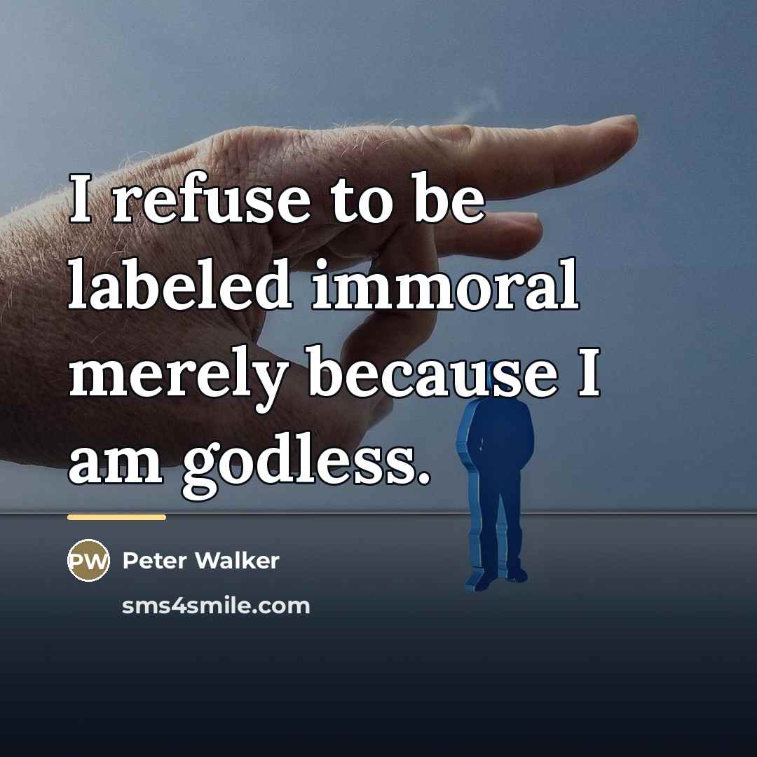 “I refuse to be labeled immoral merely because I am…” quote by Peter Walker