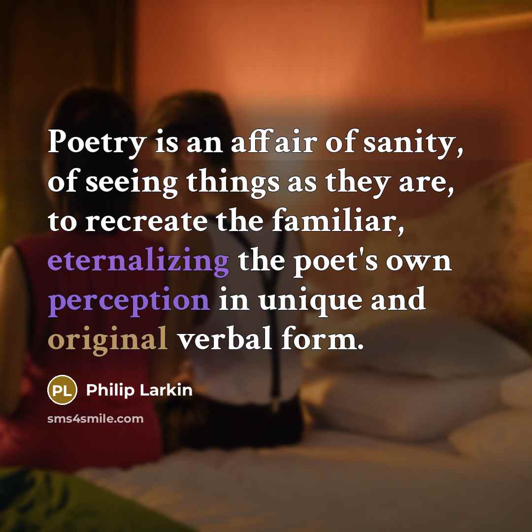 “Poetry is an affair of sanity, of seeing things as…” quote by Philip Larkin