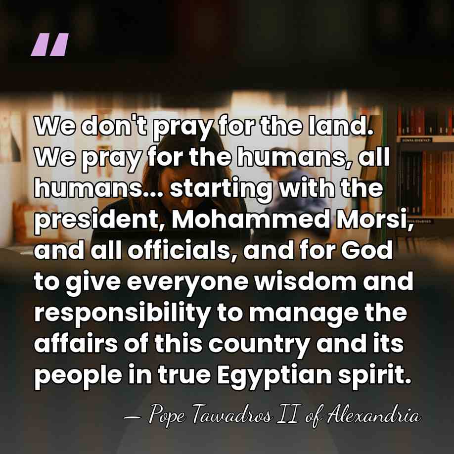 We don't pray for the land. We pray for the humans, all&hellip; - Pope Tawadros II of Alexandria