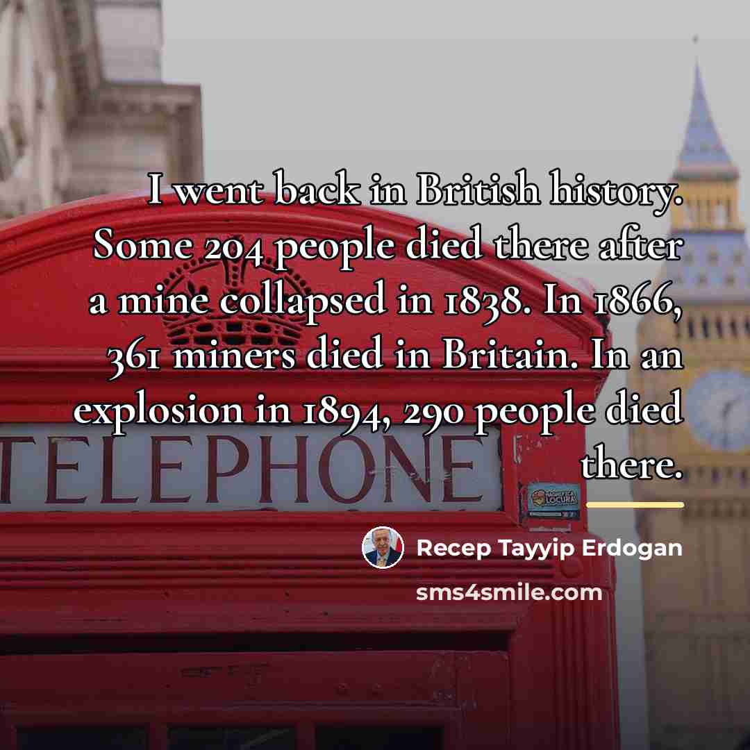 “I went back in British history. Some 204 people died…” quote by Recep Tayyip Erdogan