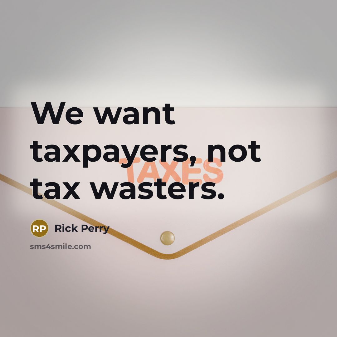 “We want taxpayers, not tax wasters.…” quote by Rick Perry
