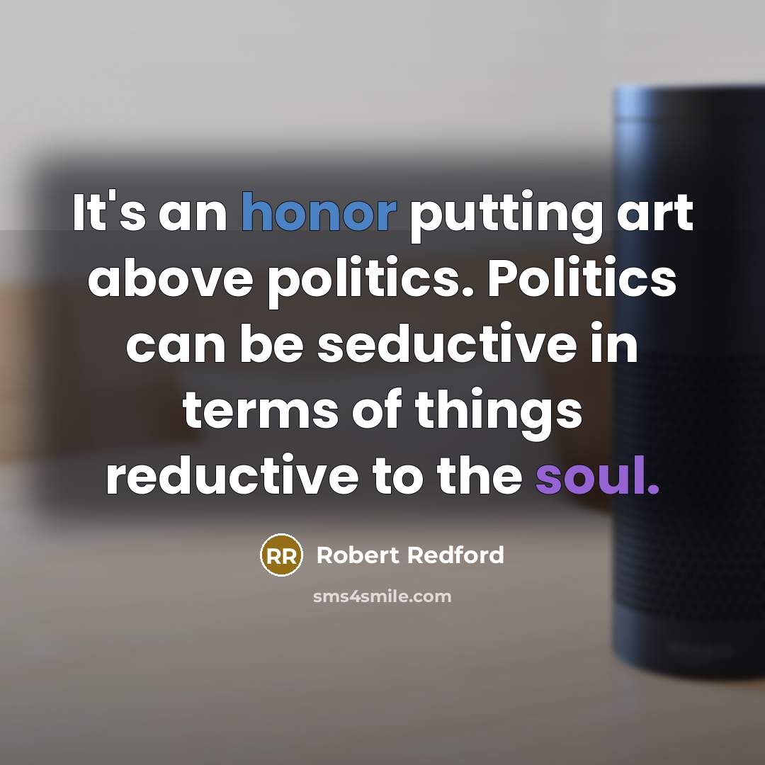 “It's an honor putting art above politics. Politics can be…” quote by Robert Redford