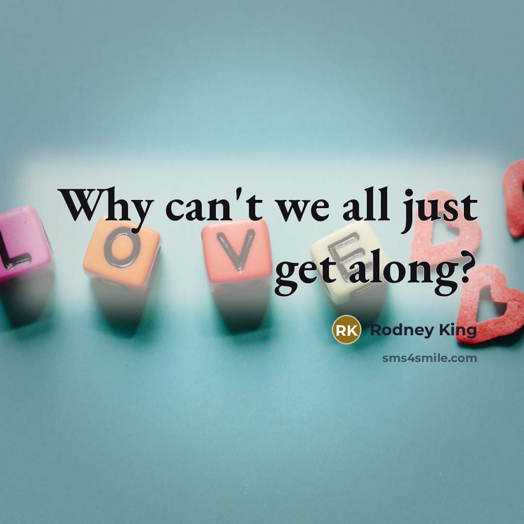 “Why can't we all just get along?…” quote by Rodney King