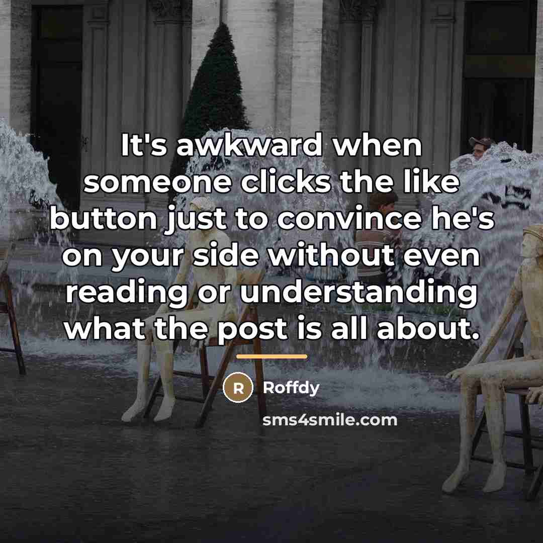 “It's awkward when someone clicks the like button just to…” quote by Roffdy