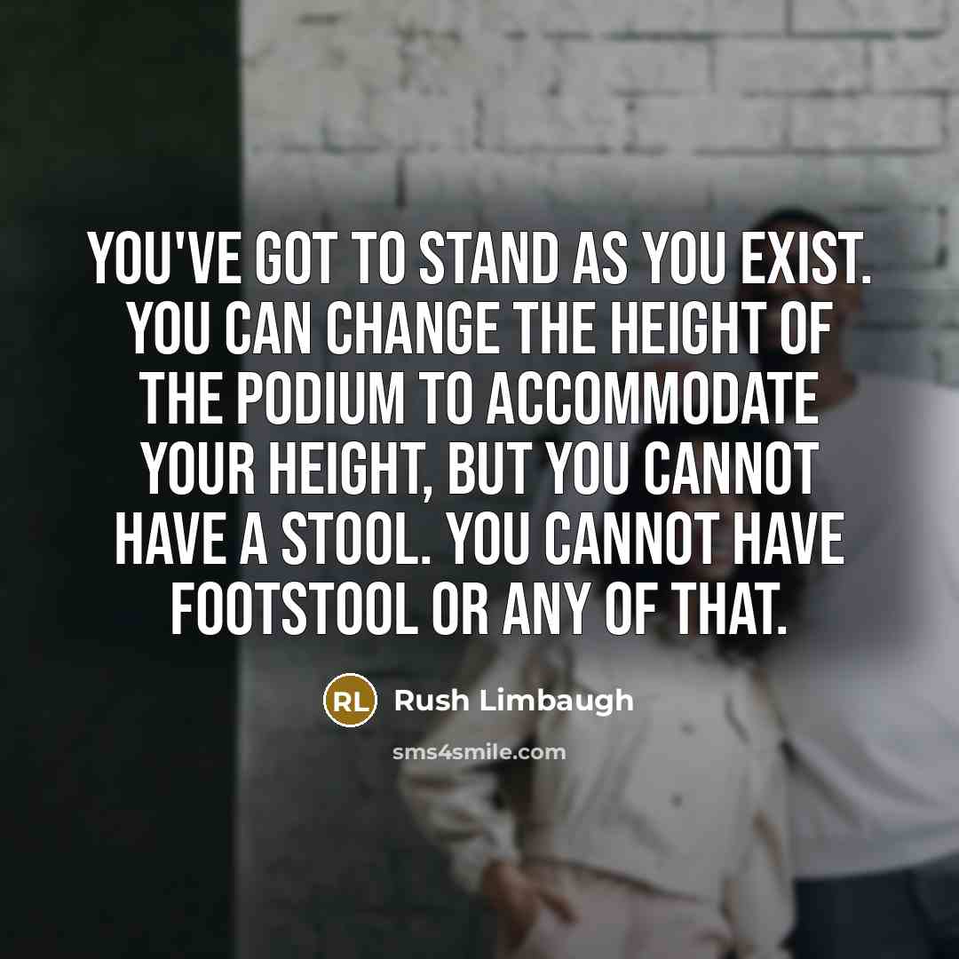 “You've got to stand as you exist. You can change…” quote by Rush Limbaugh