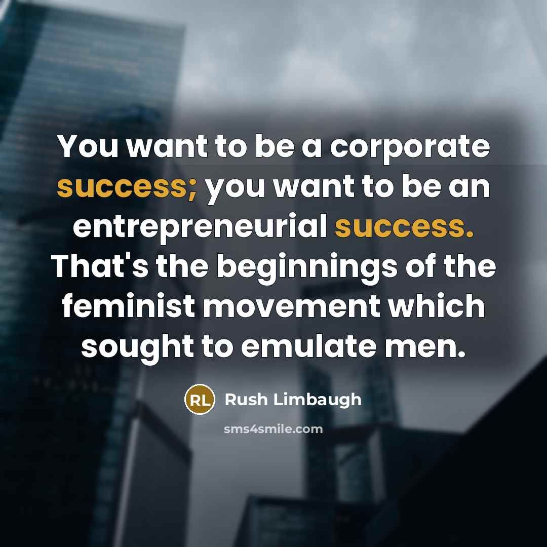 “You want to be a corporate success; you want to…” quote by Rush Limbaugh