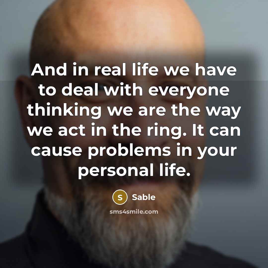 “And in real life we have to deal with everyone…” quote by Sable