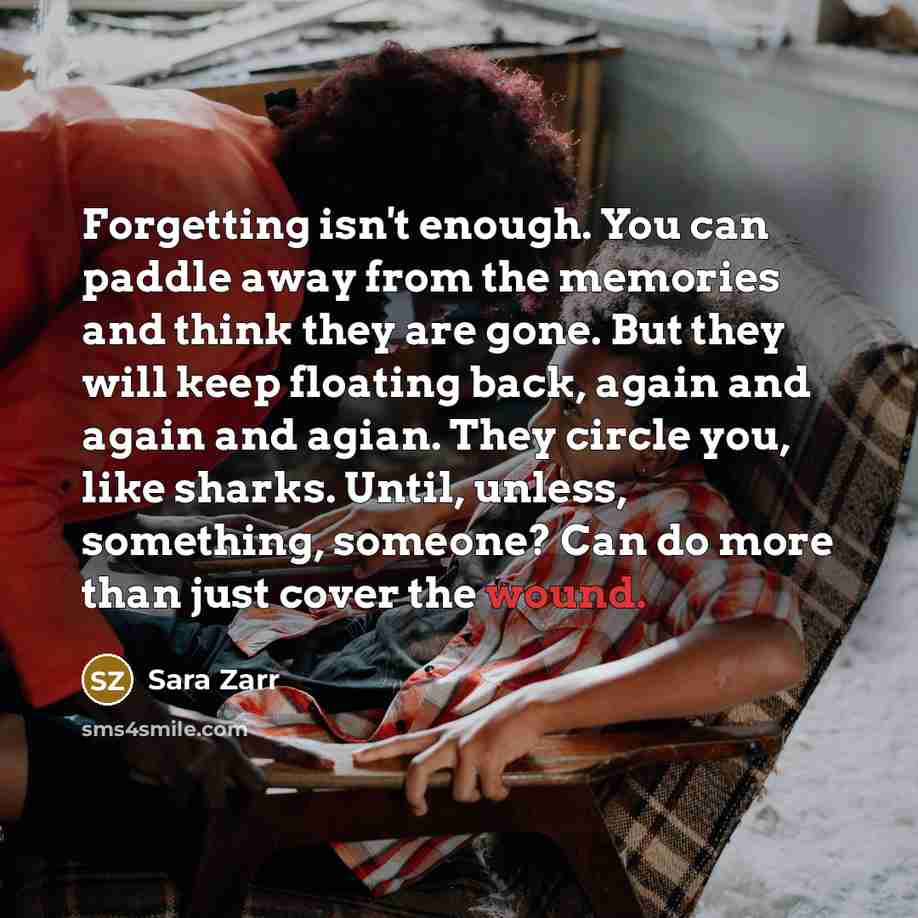 “Forgetting isn't enough. You can paddle away from the memories…” quote by Sara Zarr