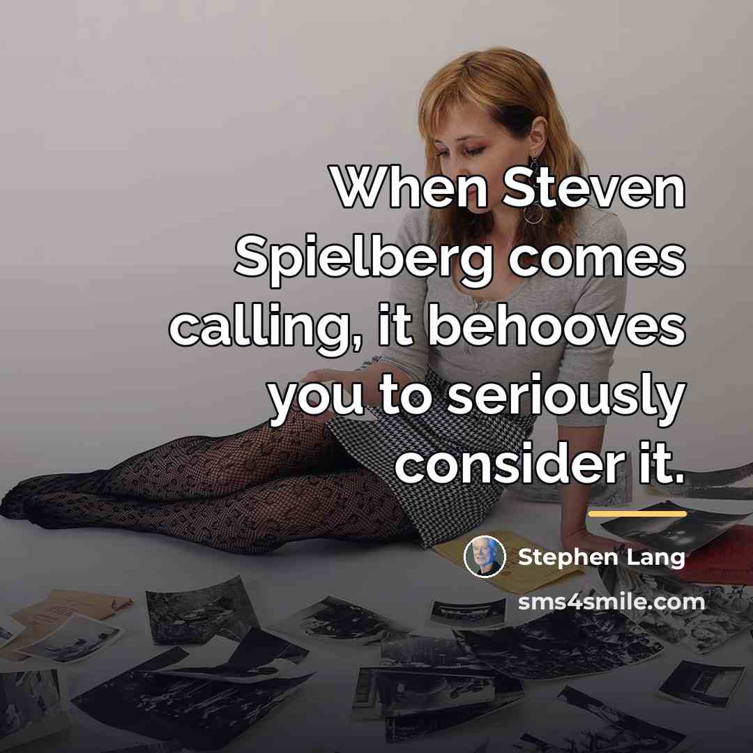 “When Steven Spielberg comes calling, it behooves you to seriously…” quote by Stephen Lang