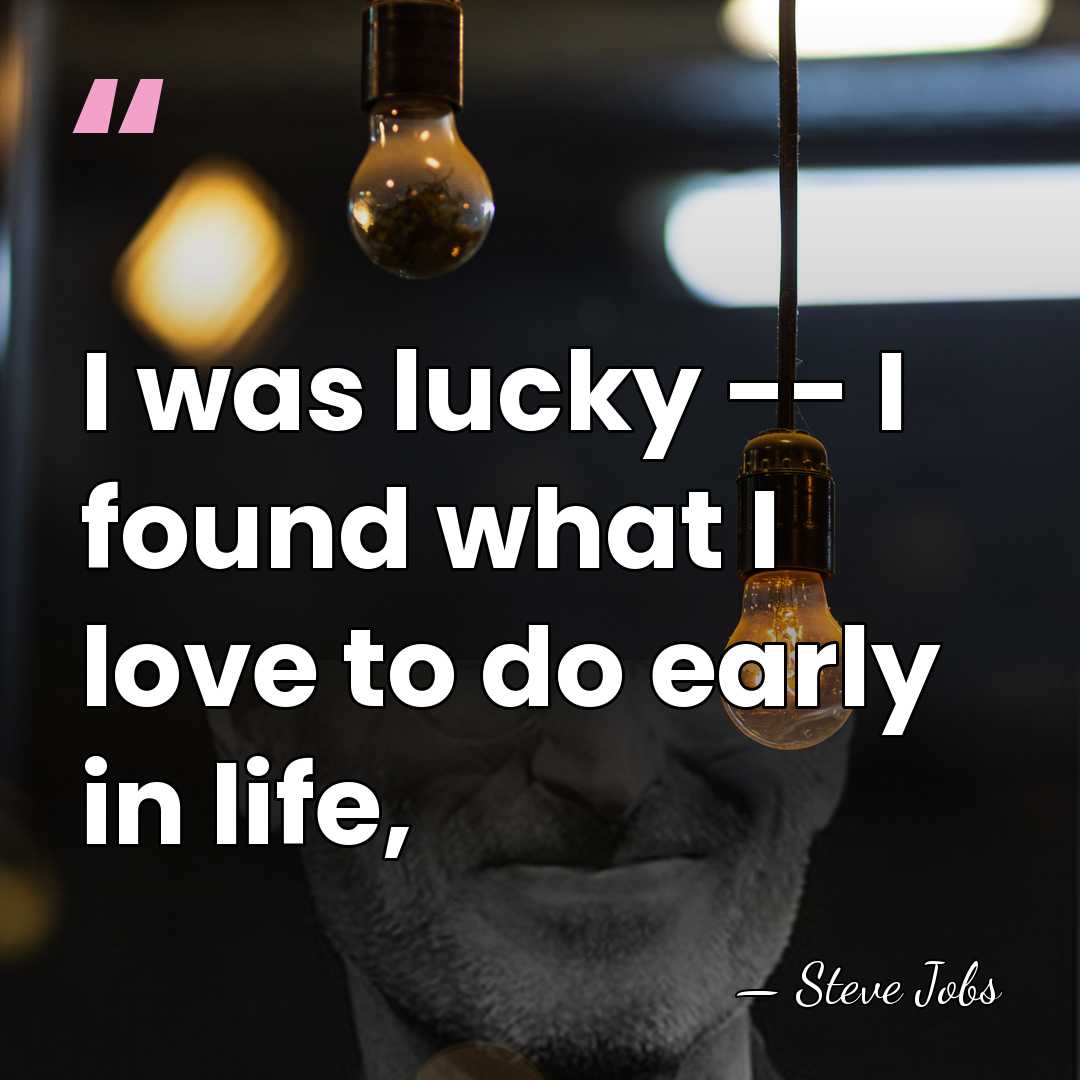 I was lucky -- I found what I love to do early&hellip; - Steve Jobs