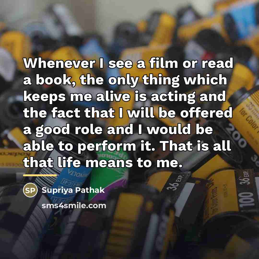 “Whenever I see a film or read a book, the…” quote by Supriya Pathak