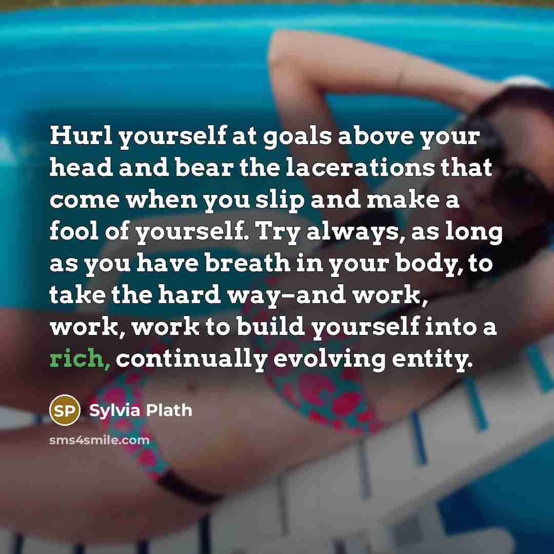 “Hurl yourself at goals above your head and bear the…” quote by Sylvia Plath