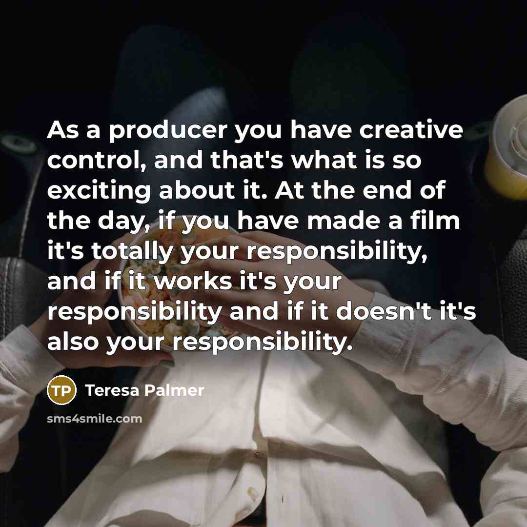 “As a producer you have creative control, and that's what…” quote by Teresa Palmer