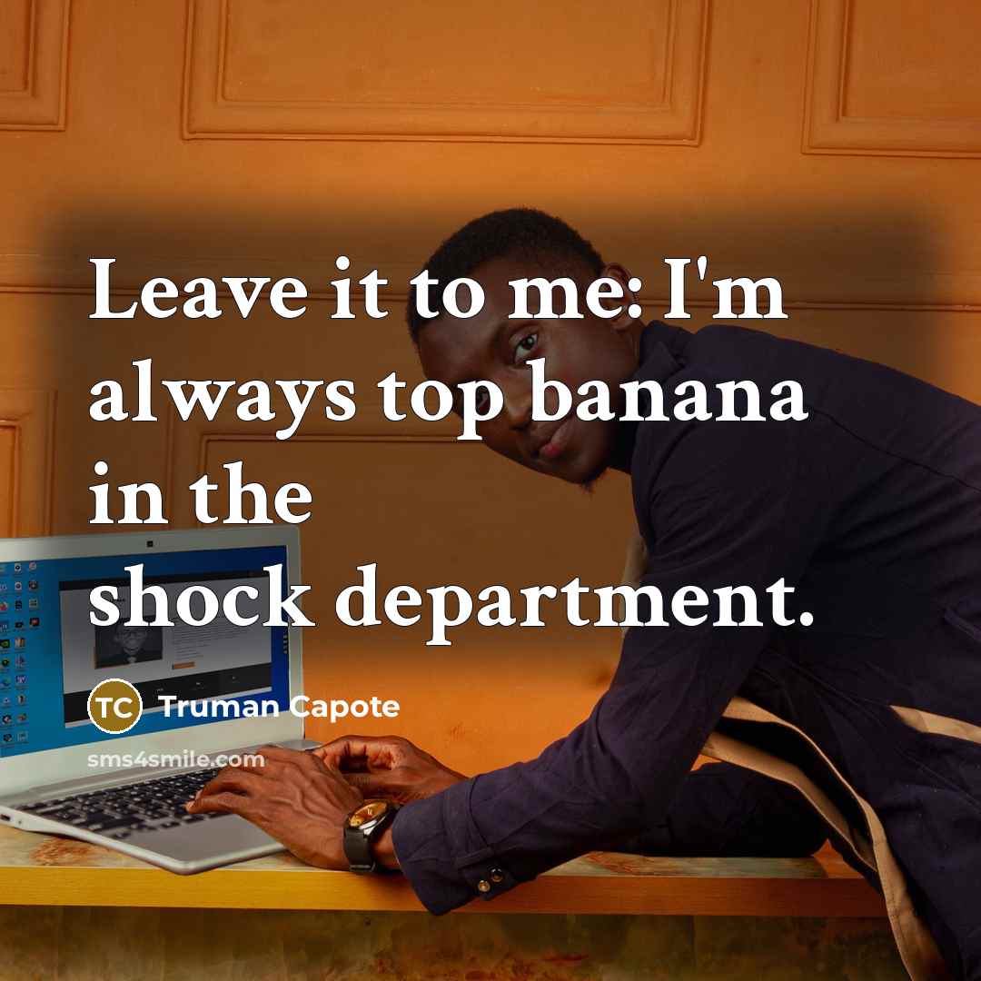 “Leave it to me: I'm always top banana in the…” quote by Truman Capote