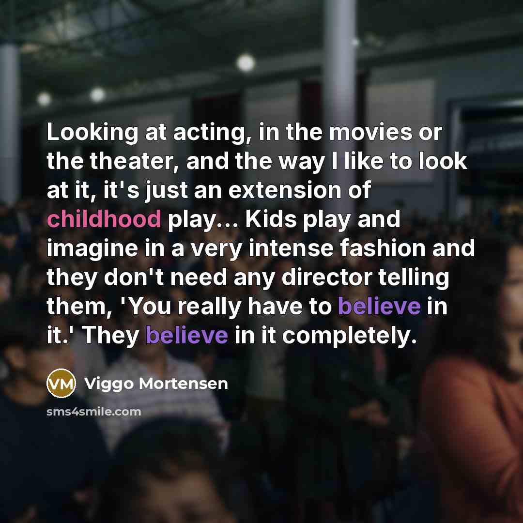“Looking at acting, in the movies or the theater, and…” quote by Viggo Mortensen