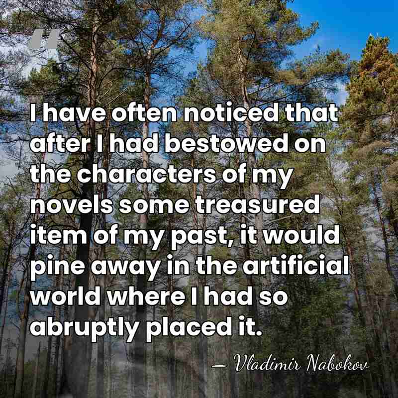 I have often noticed that after I had bestowed on the characters&hellip; - Vladimir Nabokov