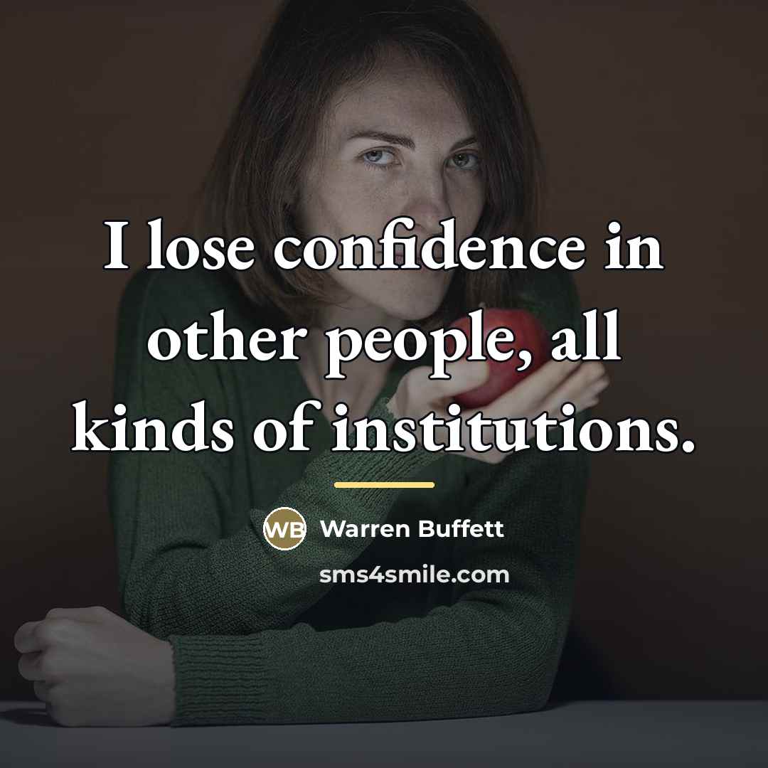“I lose confidence in other people, all kinds of institutions.…” quote by Warren Buffett
