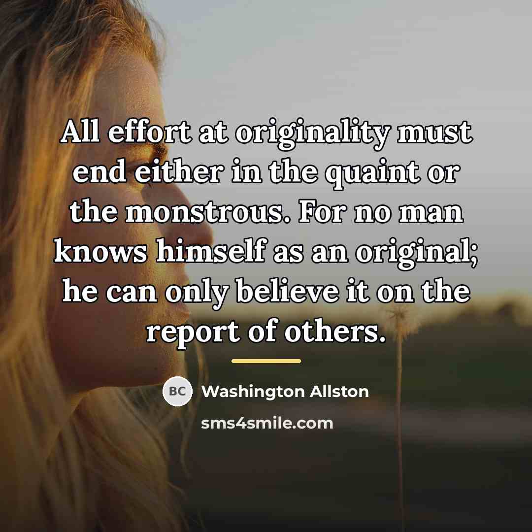 “All effort at originality must end either in the quaint…” quote by Washington Allston