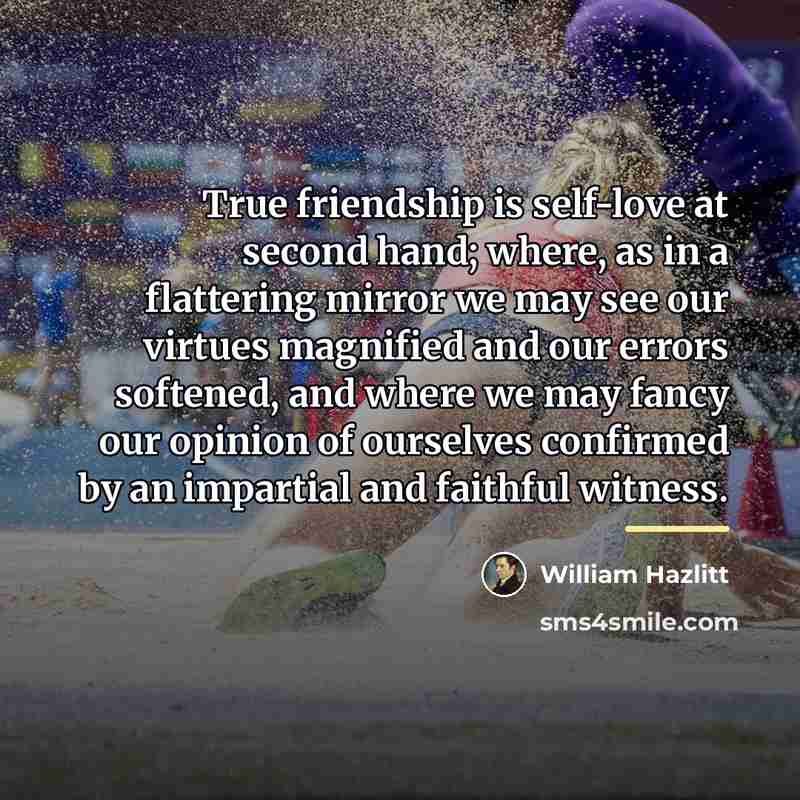 “True friendship is self-love at second hand; where, as in…” quote by William Hazlitt