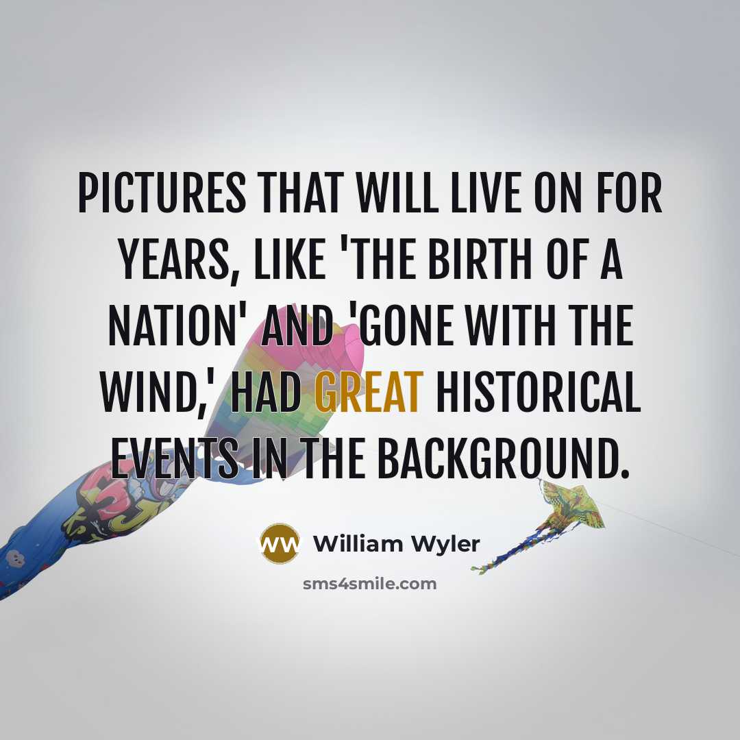 “Pictures that will live on for years, like 'The Birth…” quote by William Wyler