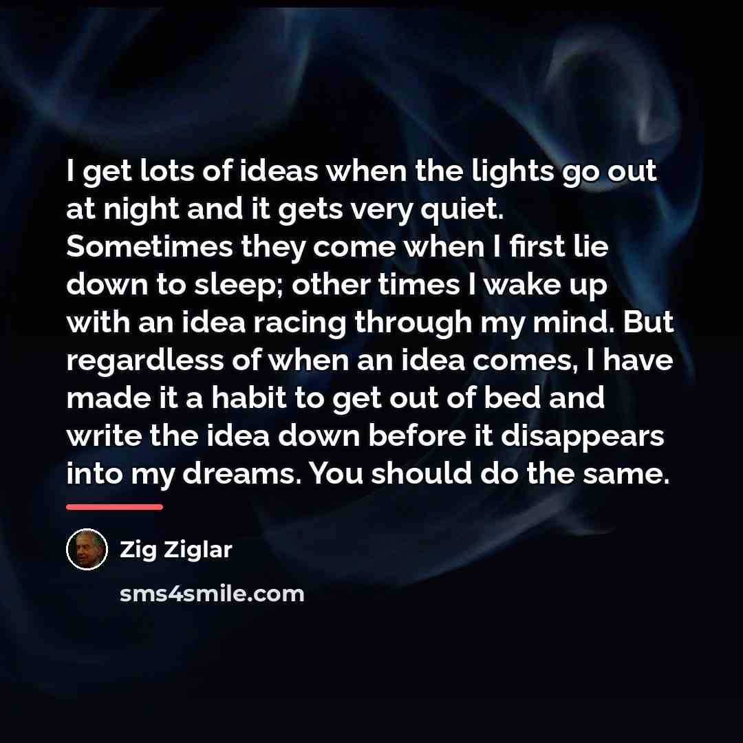 “I get lots of ideas when the lights go out…” quote by Zig Ziglar