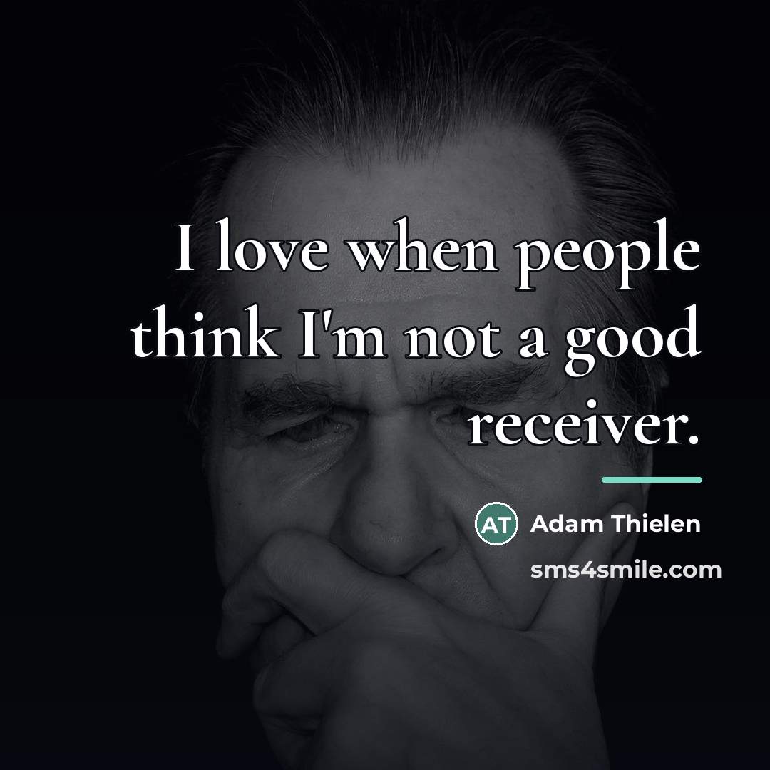 “I love when people think I'm not a good receiver.…” quote by Adam Thielen