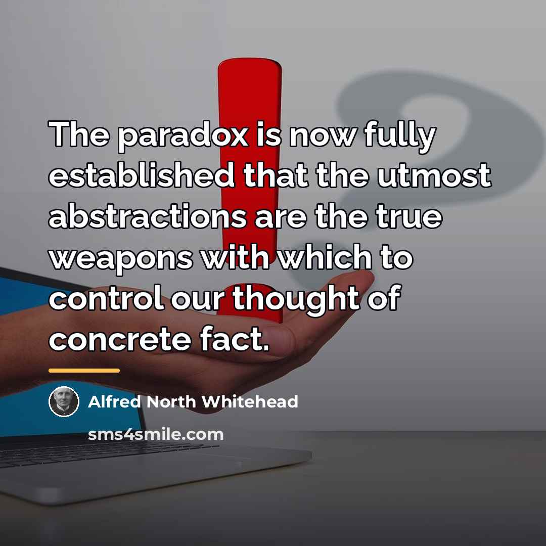“The paradox is now fully established that the utmost abstractions…” quote by Alfred North Whitehead