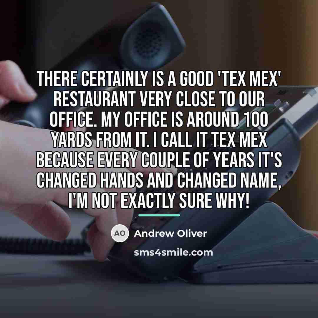 “There certainly is a good 'Tex Mex' restaurant very close…” quote by Andrew Oliver