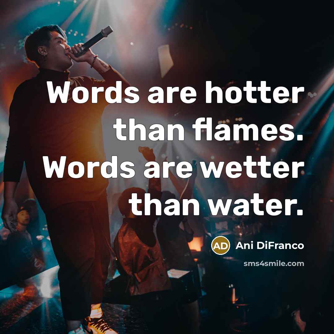 “Words are hotter than flames. Words are wetter than water.…” quote by Ani DiFranco