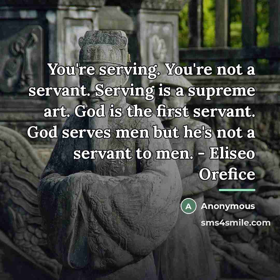 “You're serving. You're not a servant. Serving is a supreme…” quote by Anonymous