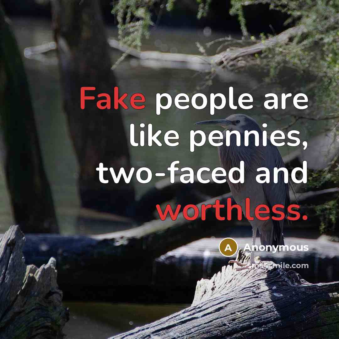 “Fake people are like pennies, two-faced and worthless.” quote by Anonymous