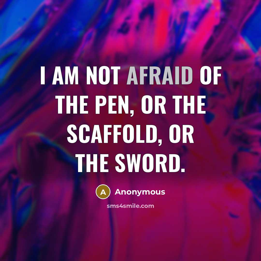 “I am not afraid of the pen, or the scaffold,…” quote by Anonymous