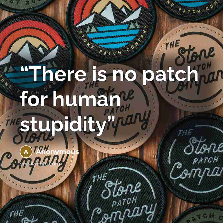“There is no patch for human stupidity” quote by Anonymous