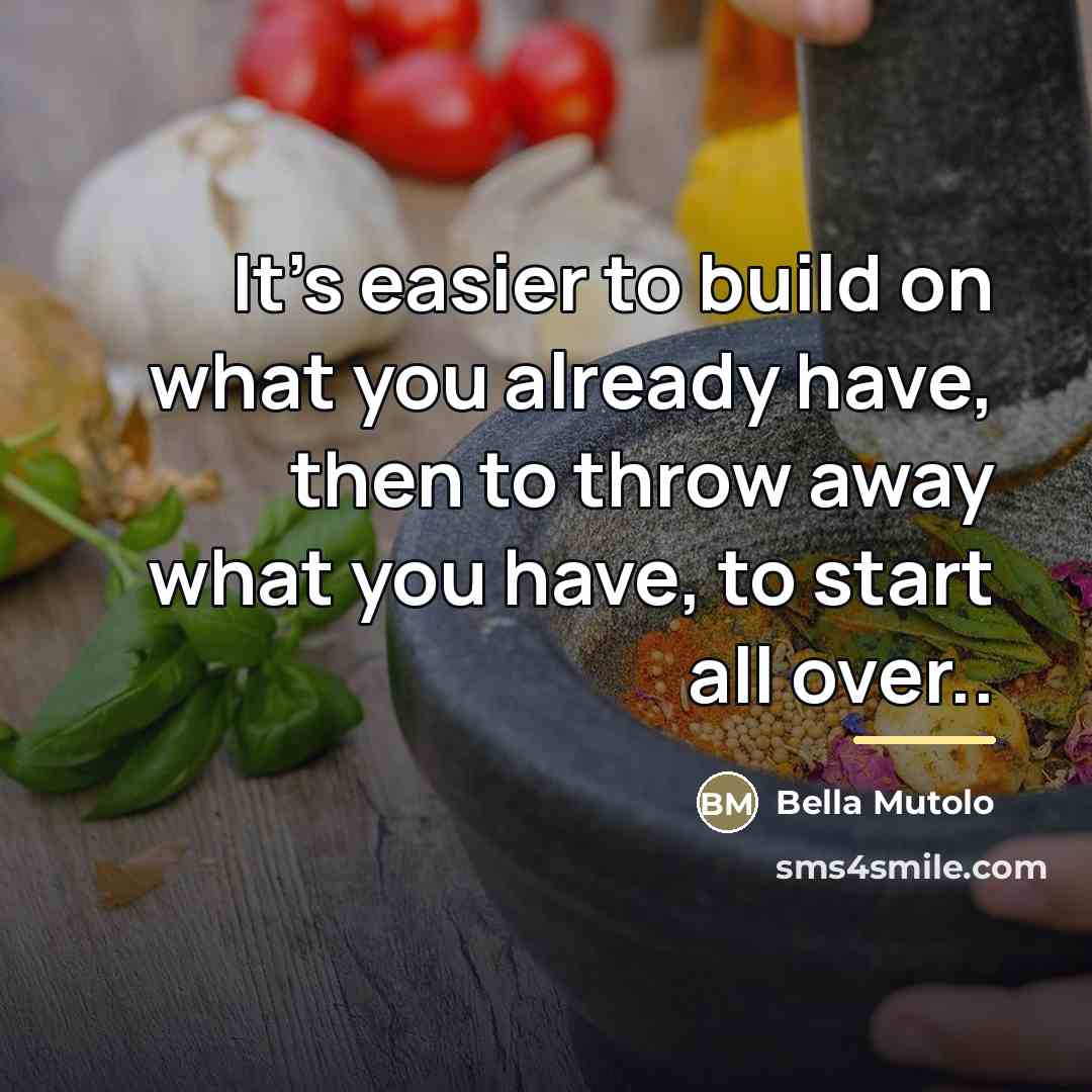 “It's easier to build on what you already have, then…” quote by Bella Mutolo