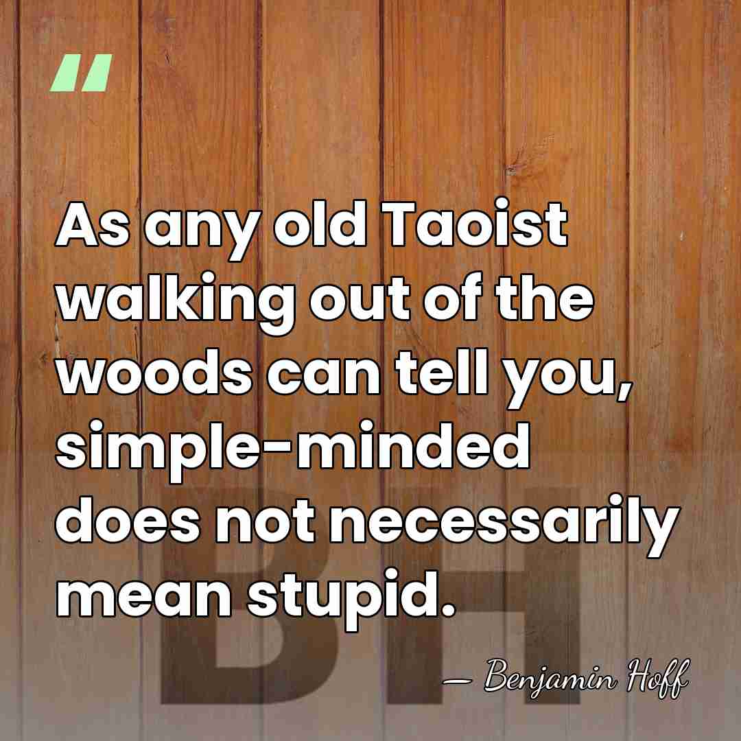 As any old Taoist walking out of the woods can tell you,&hellip; - Benjamin Hoff