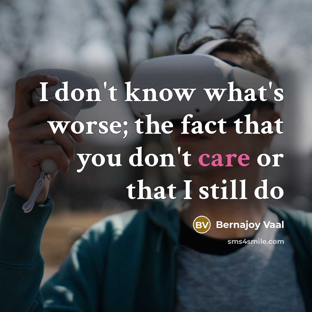 “I don't know what's worse; the fact that you don't…” quote by Bernajoy Vaal