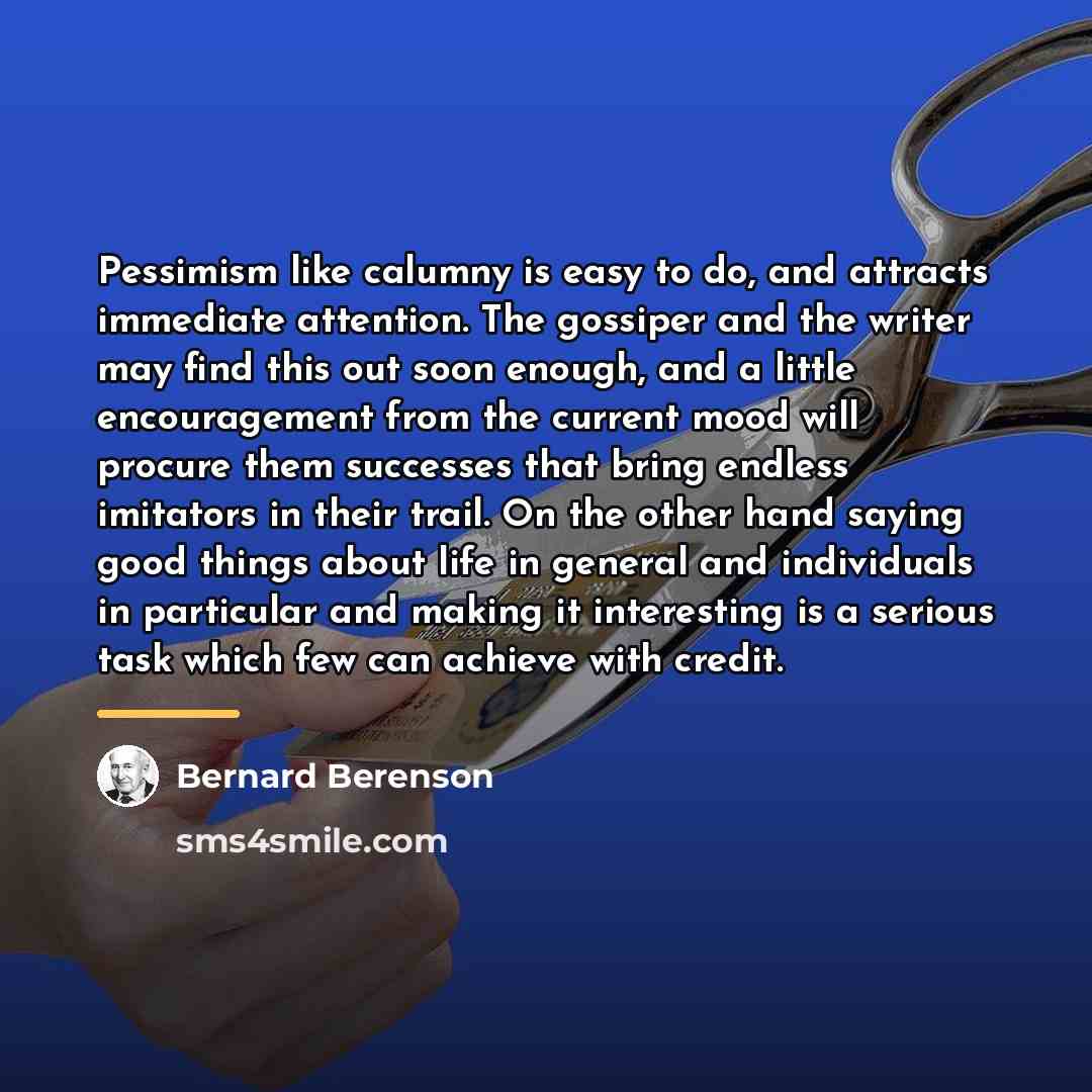 “Pessimism like calumny is easy to do, and attracts immediate…” quote by Bernard Berenson