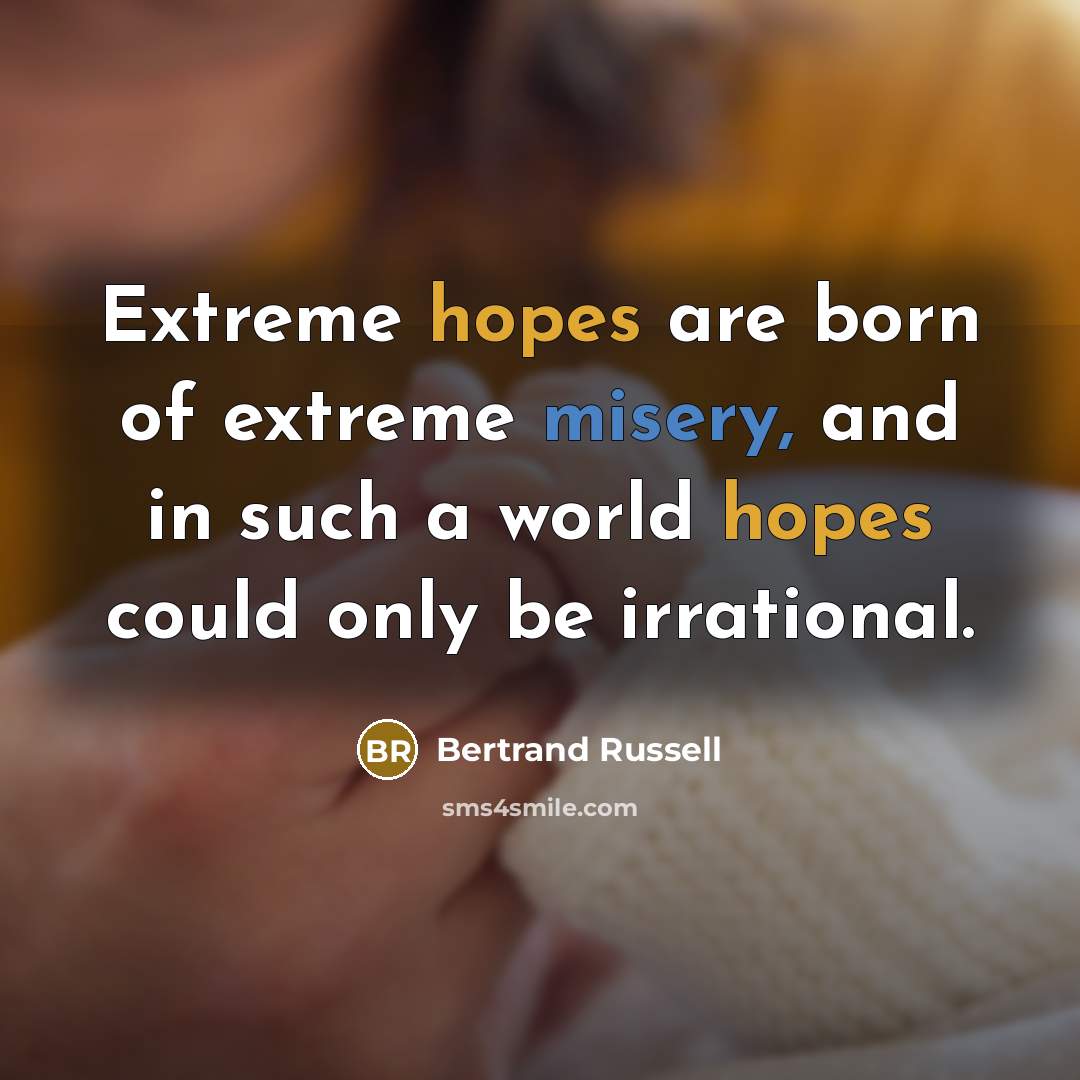 “Extreme hopes are born of extreme misery, and in such…” quote by Bertrand Russell