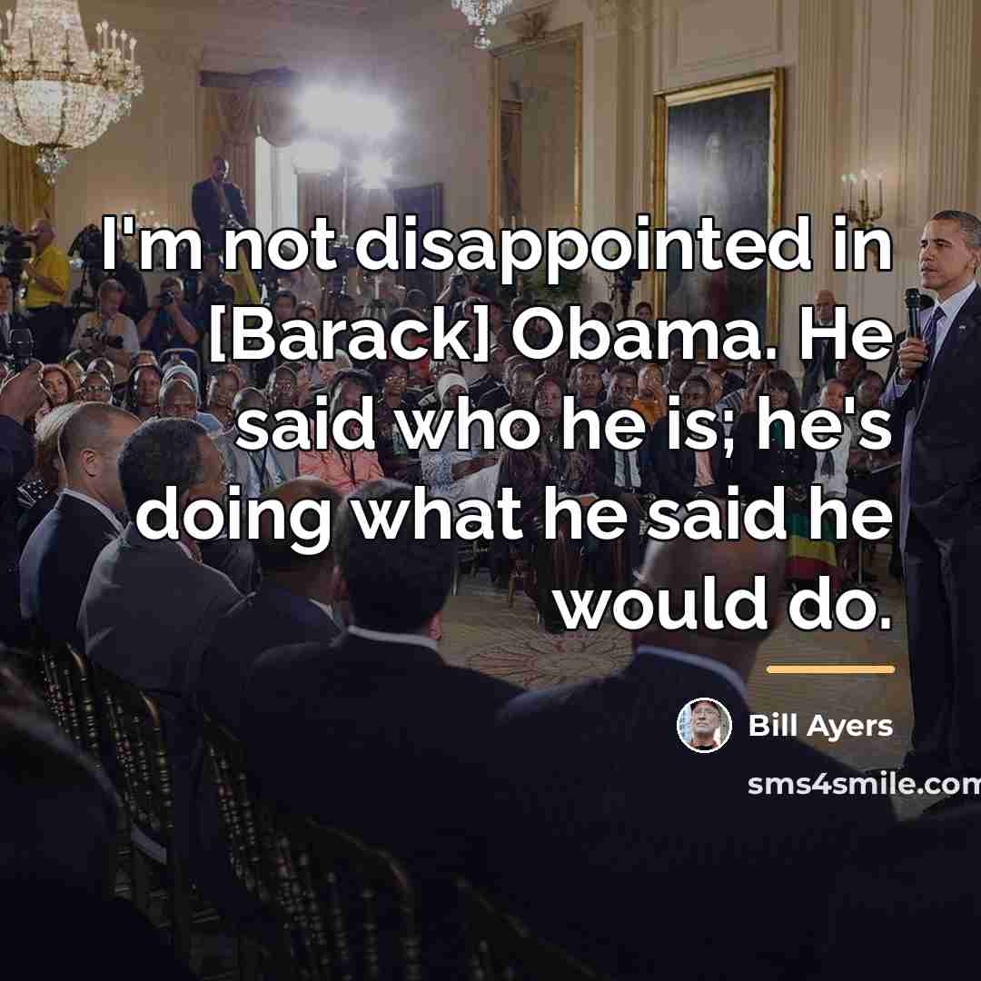 “I'm not disappointed in [Barack] Obama. He said who he…” quote by Bill Ayers