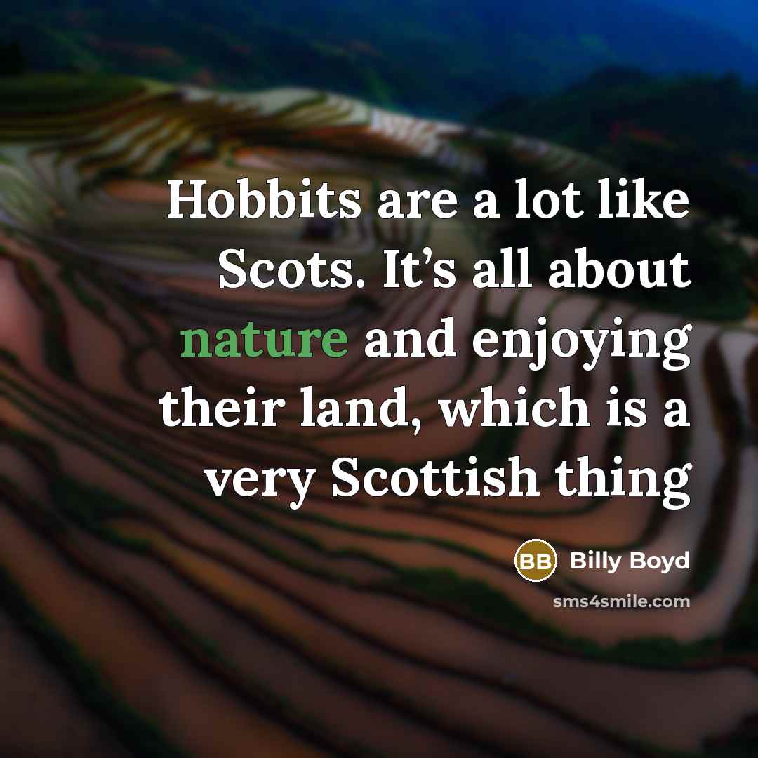 “Hobbits are a lot like Scots. It’s all about nature…” quote by Billy Boyd
