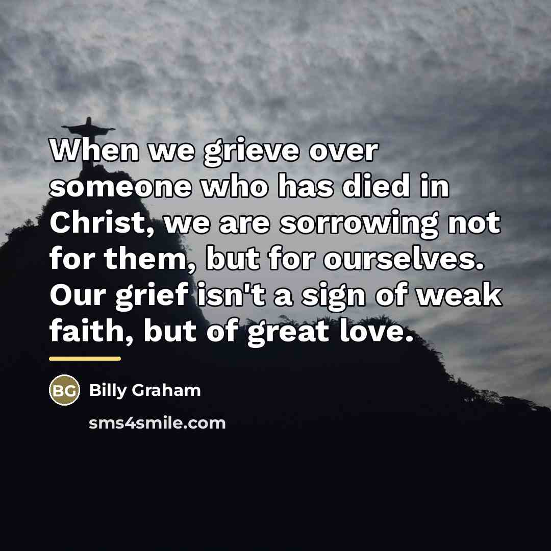 “When we grieve over someone who has died in Christ,…” quote by Billy Graham