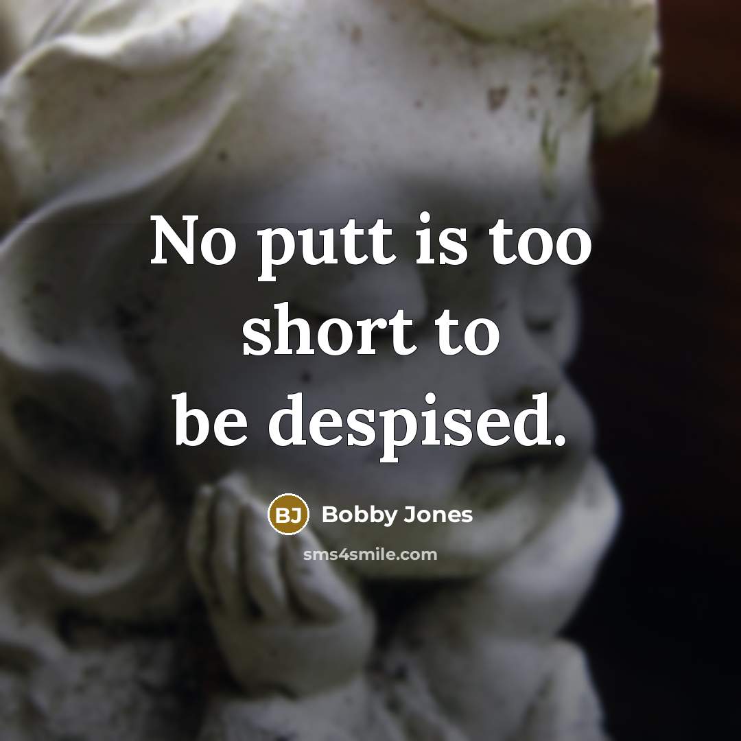 “No putt is too short to be despised.…” quote by Bobby Jones
