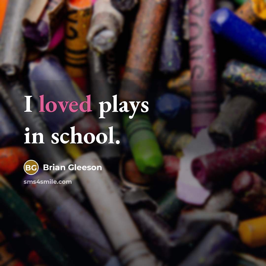 “I loved plays in school.…” quote by Brian Gleeson