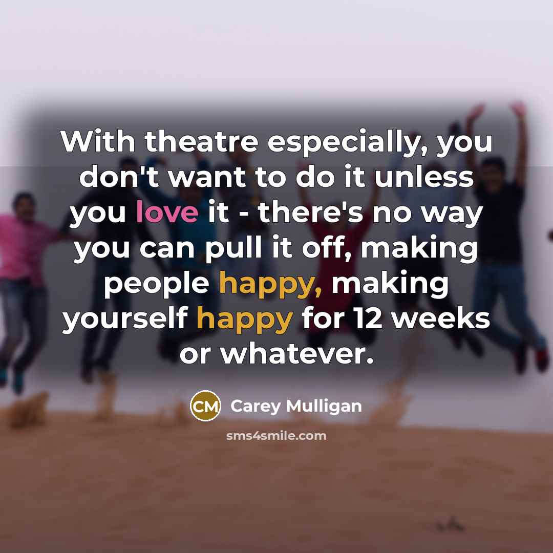 “With theatre especially, you don't want to do it unless…” quote by Carey Mulligan
