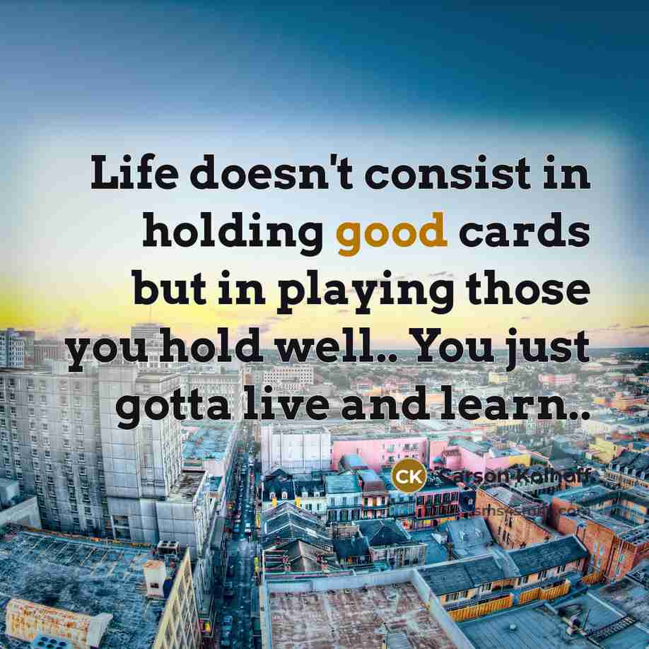 “Life doesn't consist in holding good cards but in playing…” quote by Carson Kolhoff